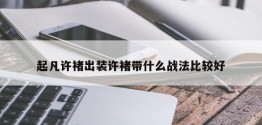 起凡许褚出装许褚带什么战法比较好