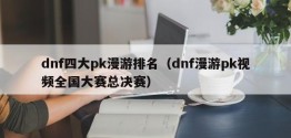 dnf四大pk漫游排名（dnf漫游pk视频全国大赛总决赛）