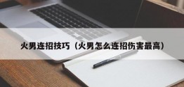 火男连招技巧（火男怎么连招伤害更高）