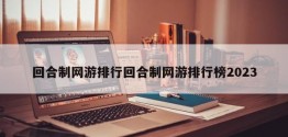 回合制网游排行回合制网游排行榜2023